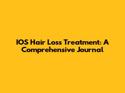 IOS Hair Loss Treatment: A Comprehensive Journal