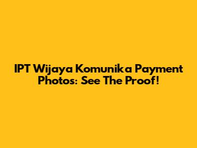 IPT Wijaya Komunika Payment Photos: See The Proof!