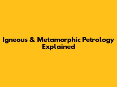 Igneous & Metamorphic Petrology Explained