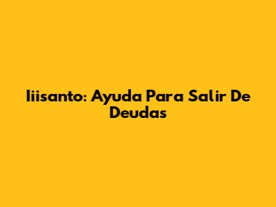 Iiisanto: Ayuda Para Salir De Deudas