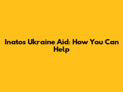 Inato's Ukraine Aid: How You Can Help
