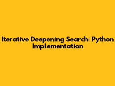 Iterative Deepening Search: Python Implementation