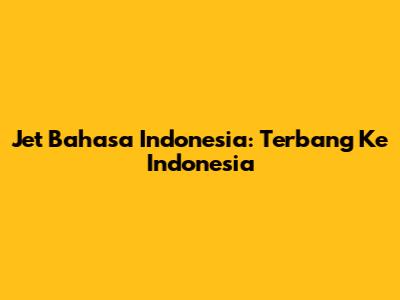 Jet Bahasa Indonesia: Terbang Ke Indonesia