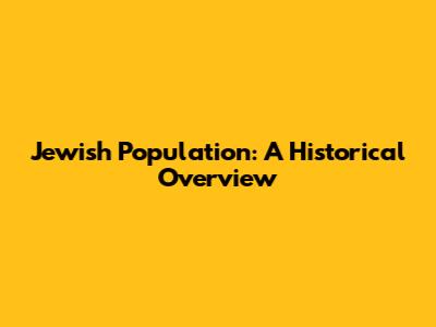 Jewish Population: A Historical Overview