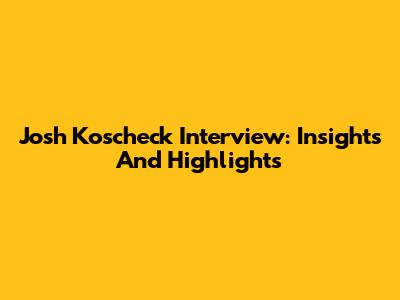 Josh Koscheck Interview: Insights And Highlights