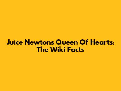 Juice Newton's Queen Of Hearts: The Wiki Facts