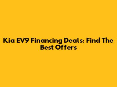 Kia EV9 Financing Deals: Find The Best Offers