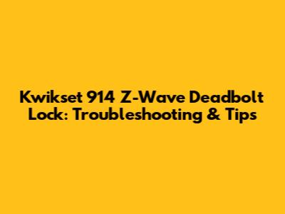 Kwikset 914 Z-Wave Deadbolt Lock: Troubleshooting & Tips