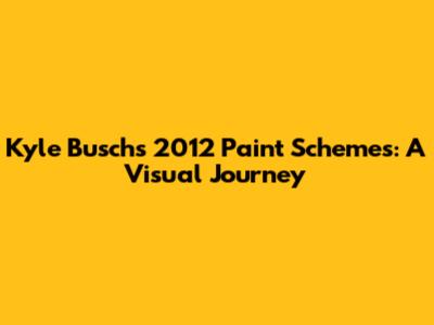 Kyle Busch's 2012 Paint Schemes: A Visual Journey