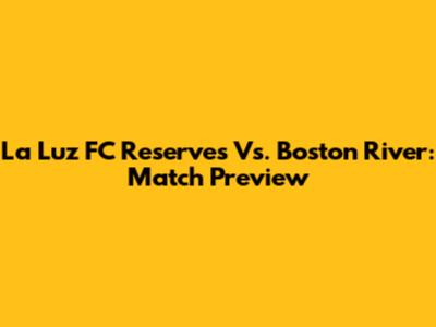 La Luz FC Reserves Vs. Boston River: Match Preview