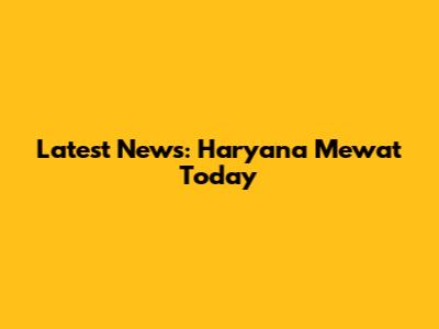 Latest News: Haryana Mewat Today