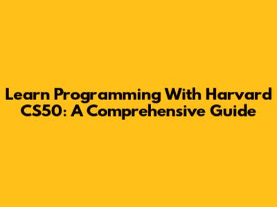 Learn Programming With Harvard CS50: A Comprehensive Guide