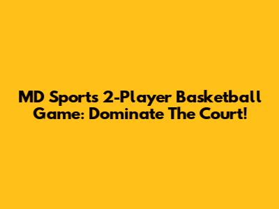 MD Sports 2-Player Basketball Game: Dominate The Court!