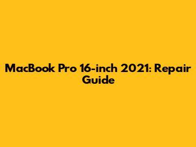 MacBook Pro 16-inch 2021: Repair Guide