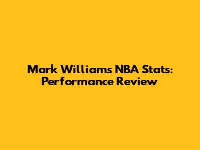 Mark Williams' NBA Stats: Performance Review