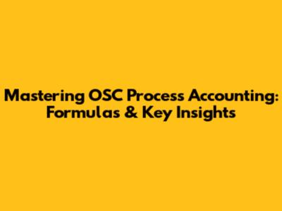 Mastering OSC Process Accounting: Formulas & Key Insights