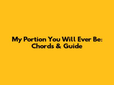 My Portion You Will Ever Be: Chords & Guide