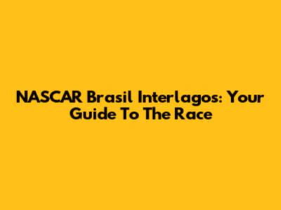 NASCAR Brasil Interlagos: Your Guide To The Race