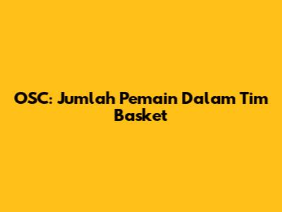 OSC: Jumlah Pemain Dalam Tim Basket
