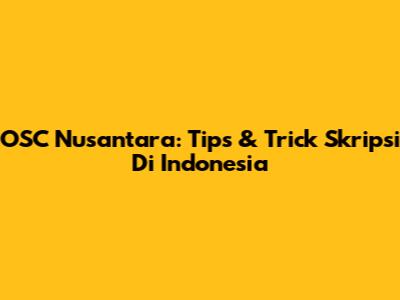 OSC Nusantara: Tips & Trick Skripsi Di Indonesia