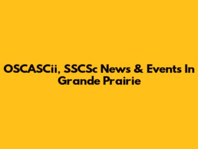 OSCASCii, SSCSc News & Events In Grande Prairie