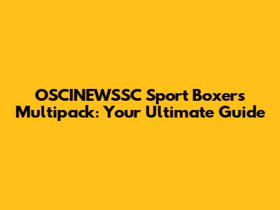 OSCINEWSSC Sport Boxers Multipack: Your Ultimate Guide