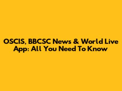 OSCIS, BBCSC News & World Live App: All You Need To Know