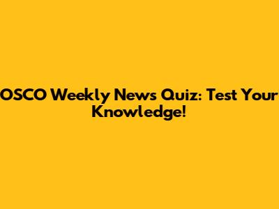 OSCO Weekly News Quiz: Test Your Knowledge!