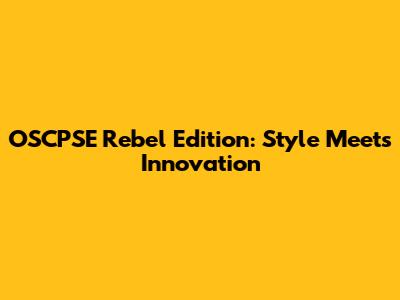OSCPSE Rebel Edition: Style Meets Innovation