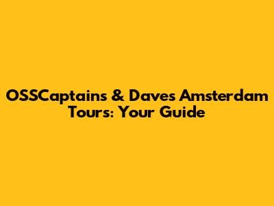OSSCaptains & Dave's Amsterdam Tours: Your Guide
