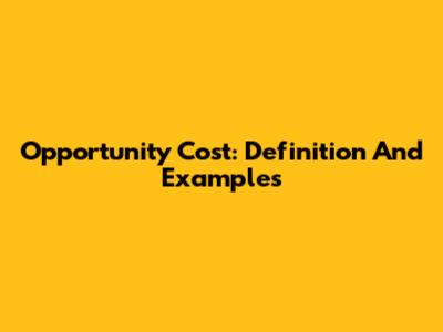 Opportunity Cost: Definition And Examples