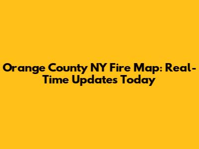 Orange County NY Fire Map: Real-Time Updates Today