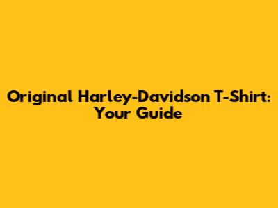 Original Harley-Davidson T-Shirt: Your Guide
