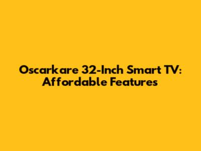 Oscarkare 32-Inch Smart TV: Affordable Features