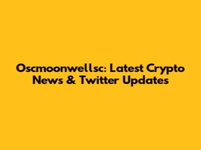 Oscmoonwellsc: Latest Crypto News & Twitter Updates