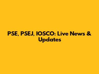 PSE, PSEJ, IOSCO: Live News & Updates