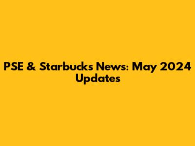 PSE & Starbucks News: May 2024 Updates