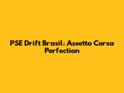 PSE Drift Brasil: Assetto Corsa Perfection