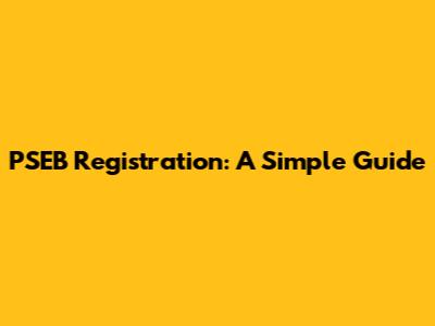 PSEB Registration: A Simple Guide
