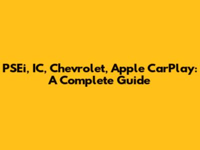PSEi, IC, Chevrolet, Apple CarPlay: A Complete Guide