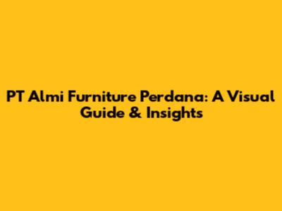 PT Almi Furniture Perdana: A Visual Guide & Insights