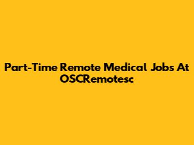 Part-Time Remote Medical Jobs At OSCRemotesc