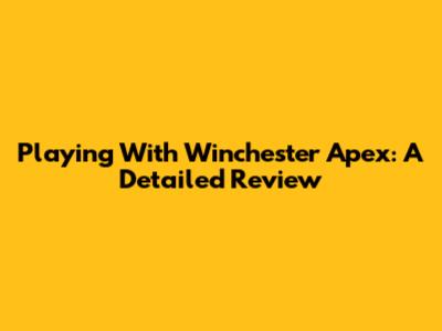 Playing With Winchester Apex: A Detailed Review