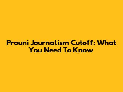 Prouni Journalism Cutoff: What You Need To Know