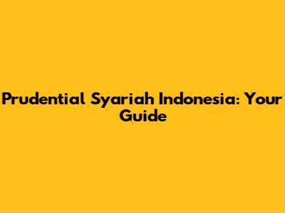 Prudential Syariah Indonesia: Your Guide