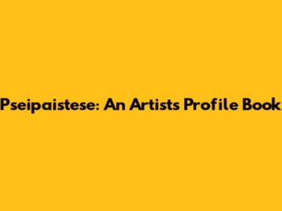 Pseipaistese: An Artist's Profile Book