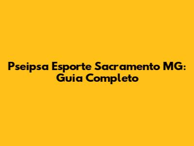 Pseipsa Esporte Sacramento MG: Guia Completo
