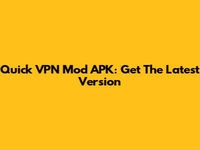 Quick VPN Mod APK: Get The Latest Version