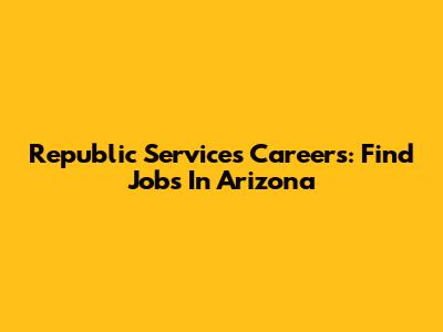 Republic Services Careers: Find Jobs In Arizona