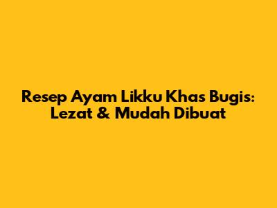 Resep Ayam Likku Khas Bugis: Lezat & Mudah Dibuat